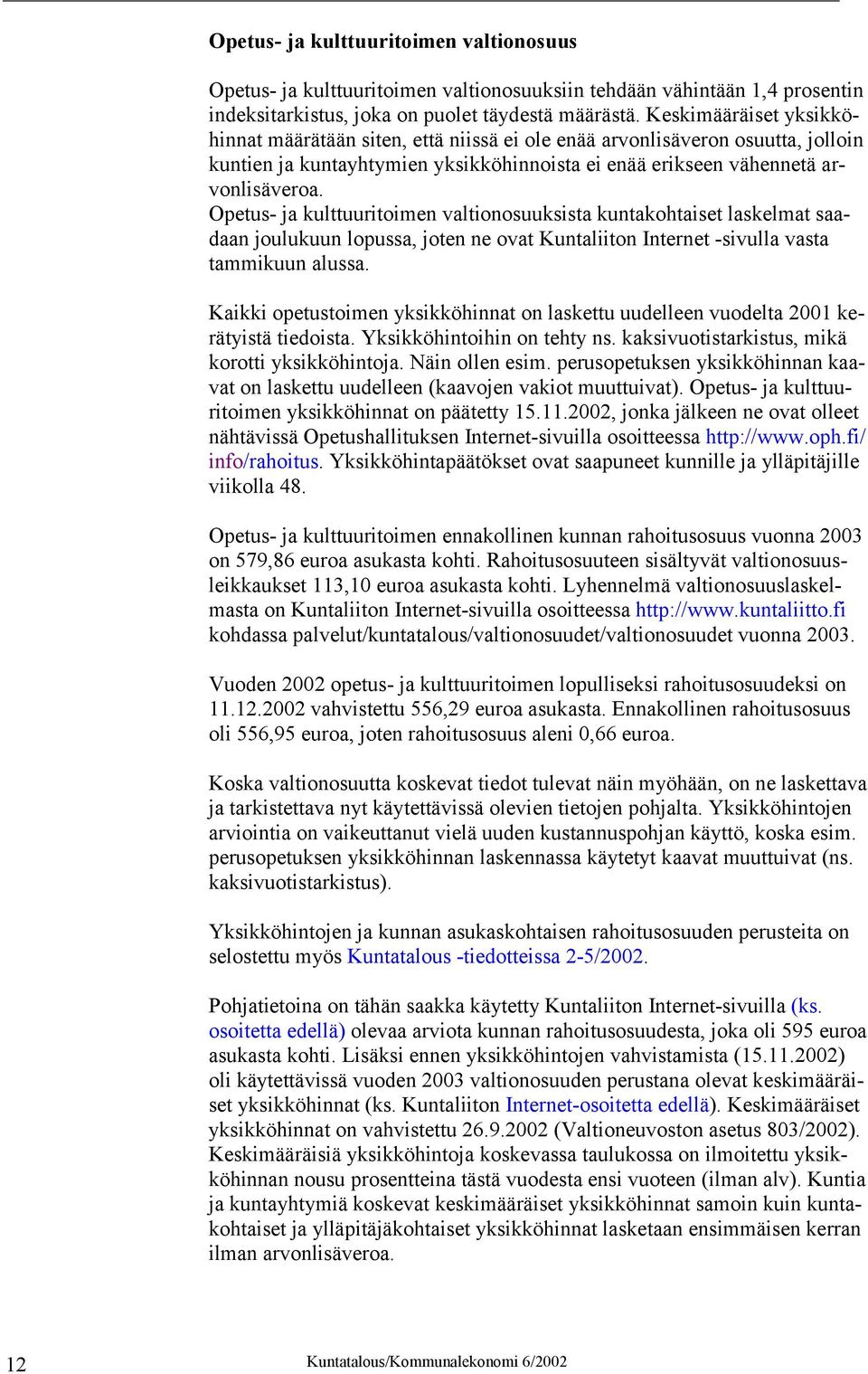 Opetus- ja kulttuuritoimen valtionosuuksista kuntakohtaiset laskelmat saadaan joulukuun lopussa, joten ne ovat Kuntaliiton Internet -sivulla vasta tammikuun alussa.