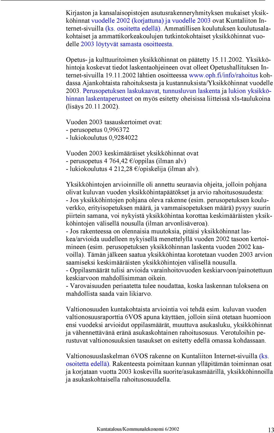 Opetus- ja kulttuuritoimen yksikköhinnat on päätetty 15.11.2002. Yksikköhintoja koskevat tiedot laskentaohjeineen ovat olleet Opetushallituksen Internet-sivuilla 19.11.2002 lähtien osoitteessa www.