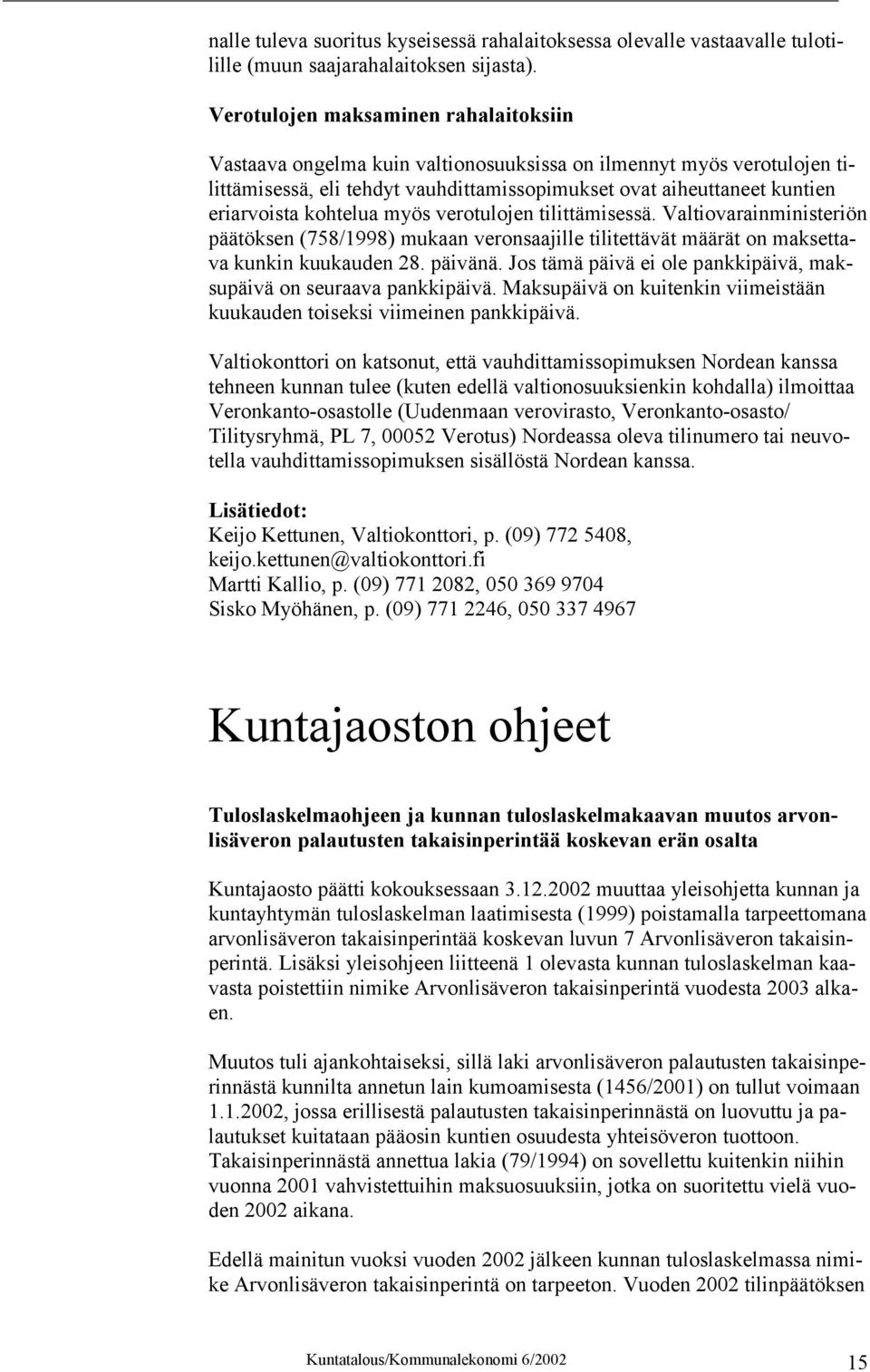 kohtelua myös verotulojen tilittämisessä. Valtiovarainministeriön päätöksen (758/1998) mukaan veronsaajille tilitettävät määrät on maksettava kunkin kuukauden 28. päivänä.