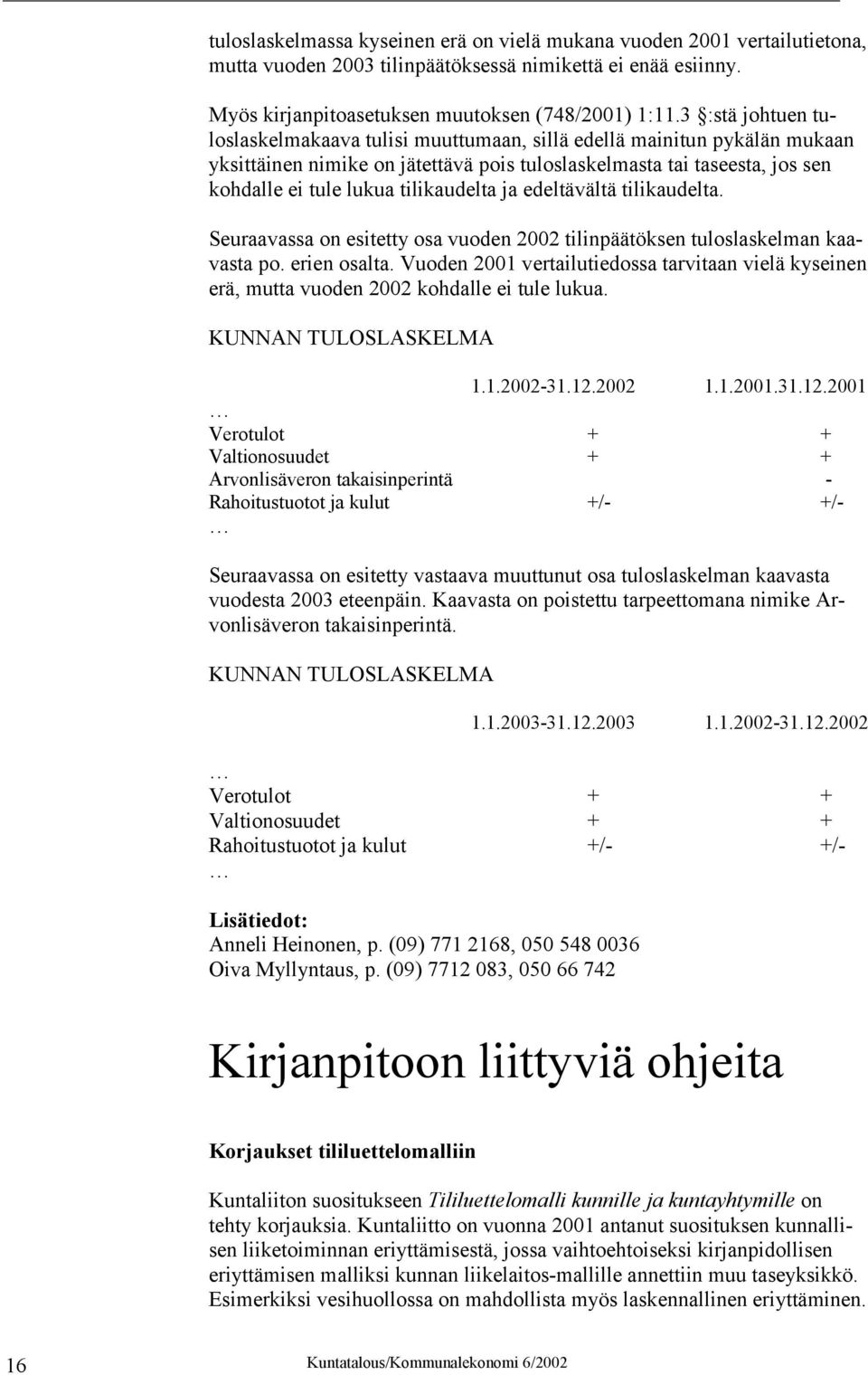 tilikaudelta ja edeltävältä tilikaudelta. Seuraavassa on esitetty osa vuoden 2002 tilinpäätöksen tuloslaskelman kaavasta po. erien osalta.