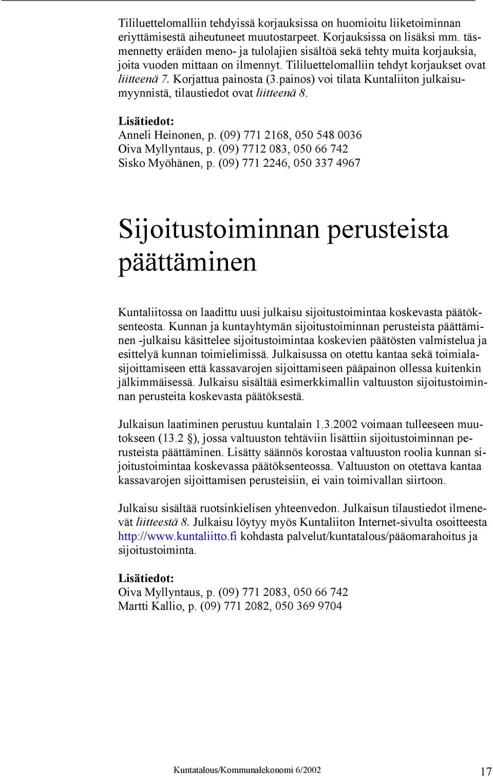 painos) voi tilata Kuntaliiton julkaisumyynnistä, tilaustiedot ovat liitteenä 8. Lisätiedot: Anneli Heinonen, p. (09) 771 2168, 050 548 0036 Oiva Myllyntaus, p.