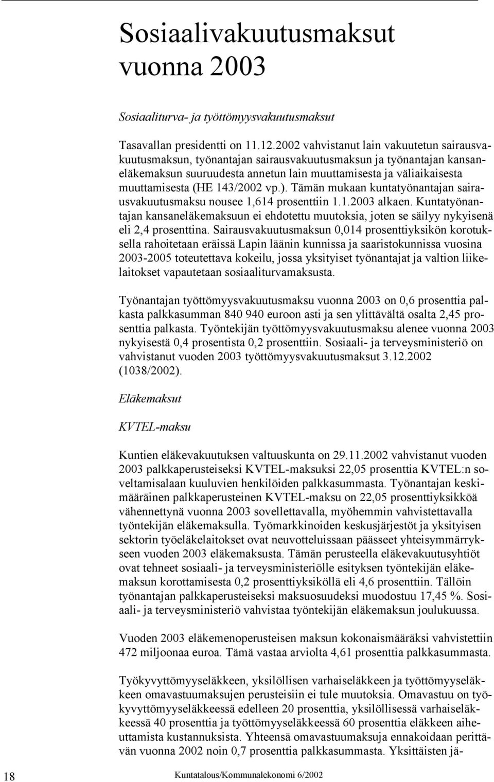 143/2002 vp.). Tämän mukaan kuntatyönantajan sairausvakuutusmaksu nousee 1,614 prosenttiin 1.1.2003 alkaen.