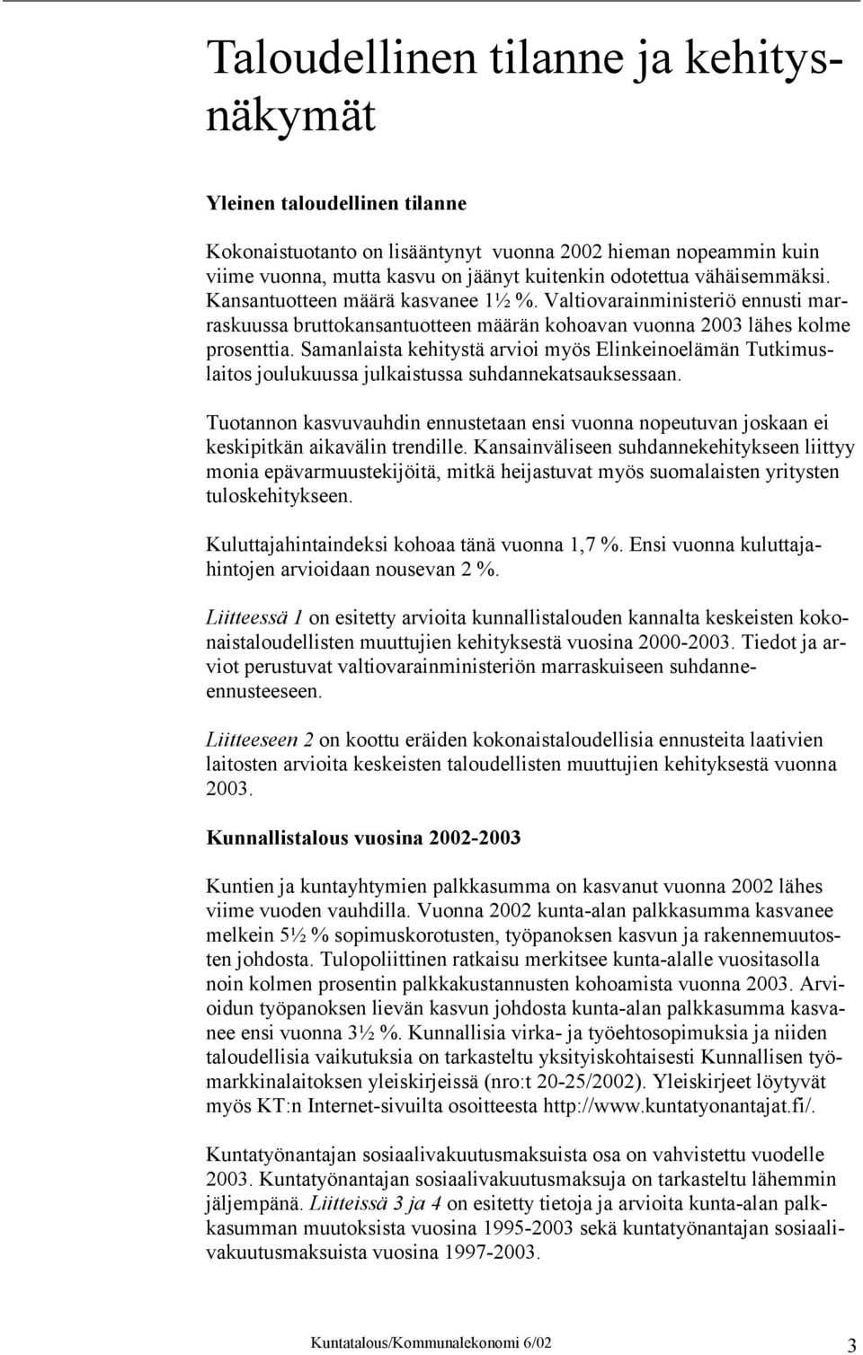 Samanlaista kehitystä arvioi myös Elinkeinoelämän Tutkimuslaitos joulukuussa julkaistussa suhdannekatsauksessaan.