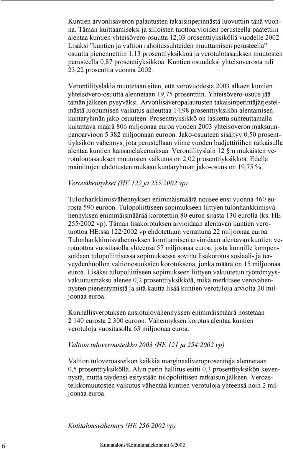 Lisäksi kuntien ja valtion rahoitussuhteiden muuttumisen perusteella osuutta pienennettiin 1,13 prosenttiyksikköä ja verotulotasauksen muutosten perusteella 0,87 prosenttiyksikköä.