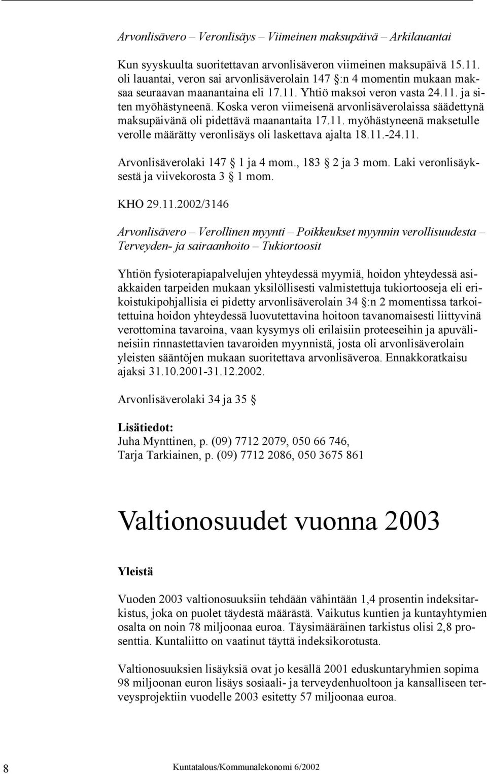 Koska veron viimeisenä arvonlisäverolaissa säädettynä maksupäivänä oli pidettävä maanantaita 17.11. myöhästyneenä maksetulle verolle määrätty veronlisäys oli laskettava ajalta 18.11.-24.11. Arvonlisäverolaki 147 1 ja 4 mom.