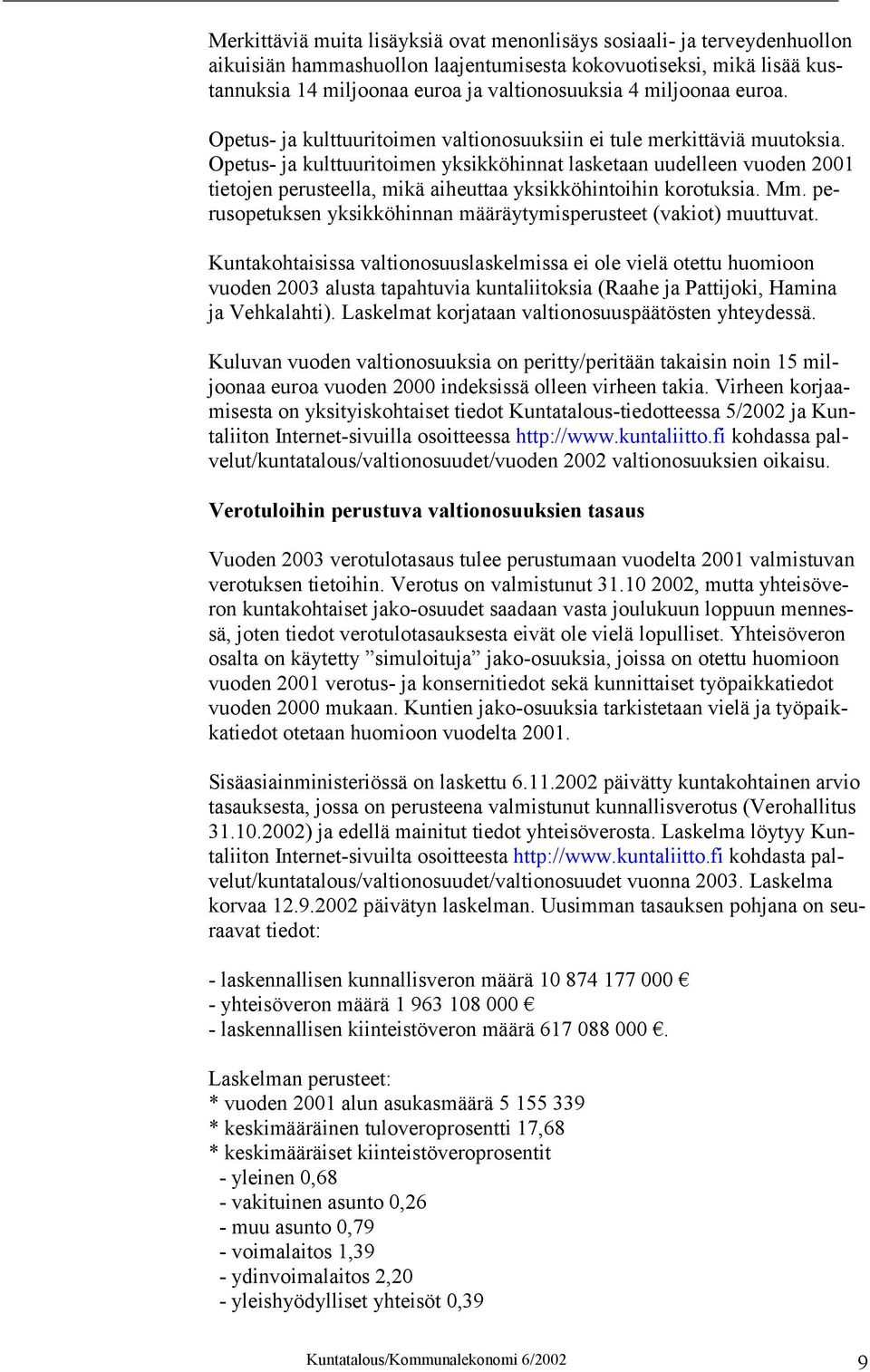 Opetus- ja kulttuuritoimen yksikköhinnat lasketaan uudelleen vuoden 2001 tietojen perusteella, mikä aiheuttaa yksikköhintoihin korotuksia. Mm.