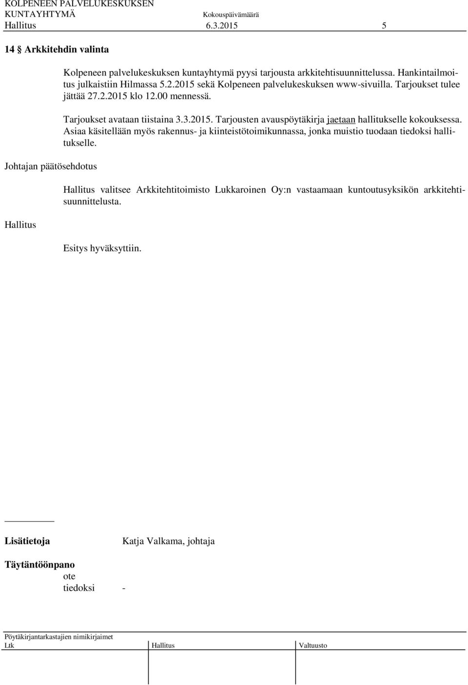 Tarjoukset avataan tiistaina 3.3.2015. Tarjousten avauspöytäkirja jaetaan hallitukselle kokouksessa.