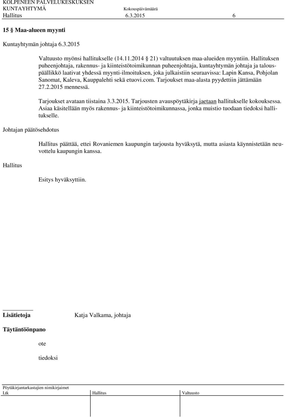 Pohjolan Sanomat, Kaleva, Kauppalehti sekä etuovi.com. Tarjoukset maa-alasta pyydettiin jättämään 27.2.2015 mennessä. Tarjoukset avataan tiistaina 3.3.2015. Tarjousten avauspöytäkirja jaetaan hallitukselle kokouksessa.