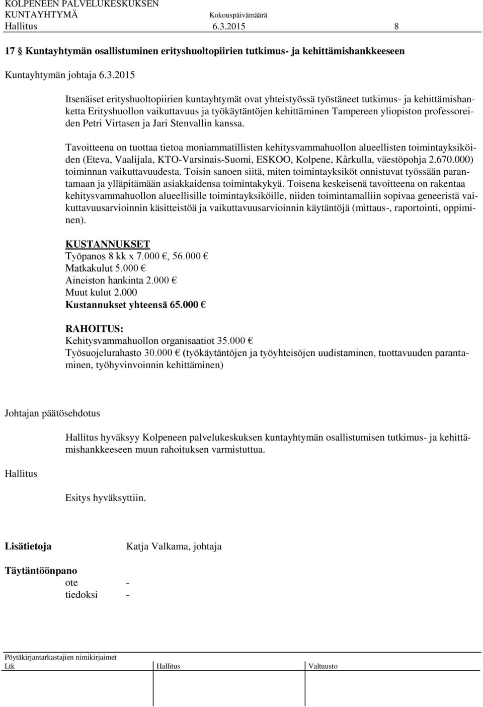 Tavoitteena on tuottaa tietoa moniammatillisten kehitysvammahuollon alueellisten toimintayksiköiden (Eteva, Vaalijala, KTO-Varsinais-Suomi, ESKOO, Kolpene, Kårkulla, väestöpohja 2.670.