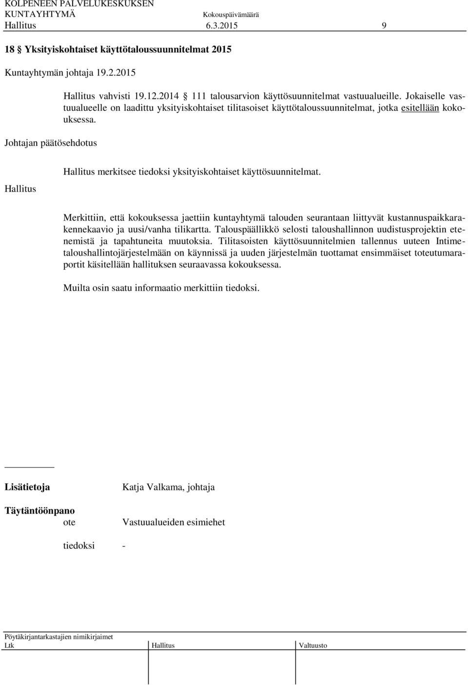 Merkittiin, että kokouksessa jaettiin kuntayhtymä talouden seurantaan liittyvät kustannuspaikkarakennekaavio ja uusi/vanha tilikartta.