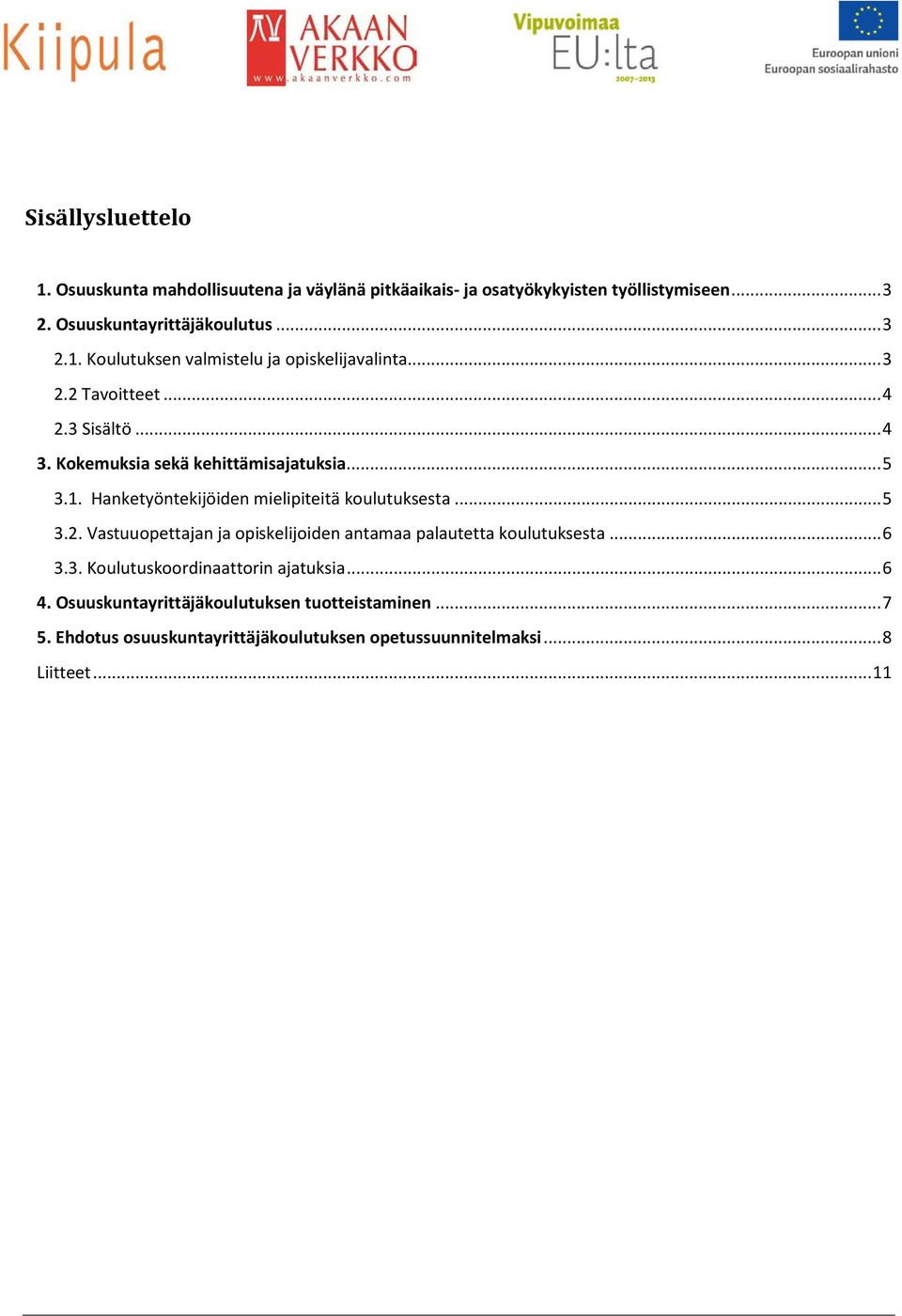 .. 6 3.3. Koulutuskoordinaattorin ajatuksia... 6 4. Osuuskuntayrittäjäkoulutuksen tuotteistaminen... 7 5.