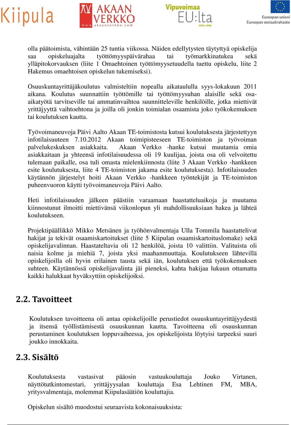 omaehtoisen opiskelun tukemiseksi). Osuuskuntayrittäjäkoulutus valmisteltiin nopealla aikataululla syys-lokakuun 2011 aikana.