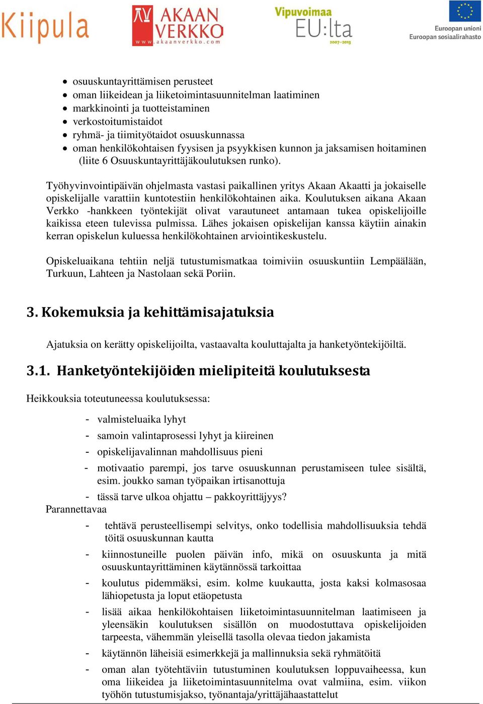 Työhyvinvointipäivän ohjelmasta vastasi paikallinen yritys Akaan Akaatti ja jokaiselle opiskelijalle varattiin kuntotestiin henkilökohtainen aika.