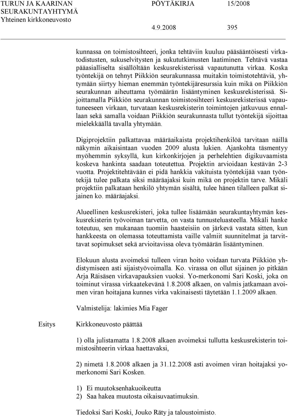 Koska työntekijä on tehnyt Piikkiön seurakunnassa muitakin toimistotehtäviä, yhtymään siirtyy hieman enemmän työntekijäresurssia kuin mikä on Piikkiön seurakunnan aiheuttama työmäärän lisääntyminen