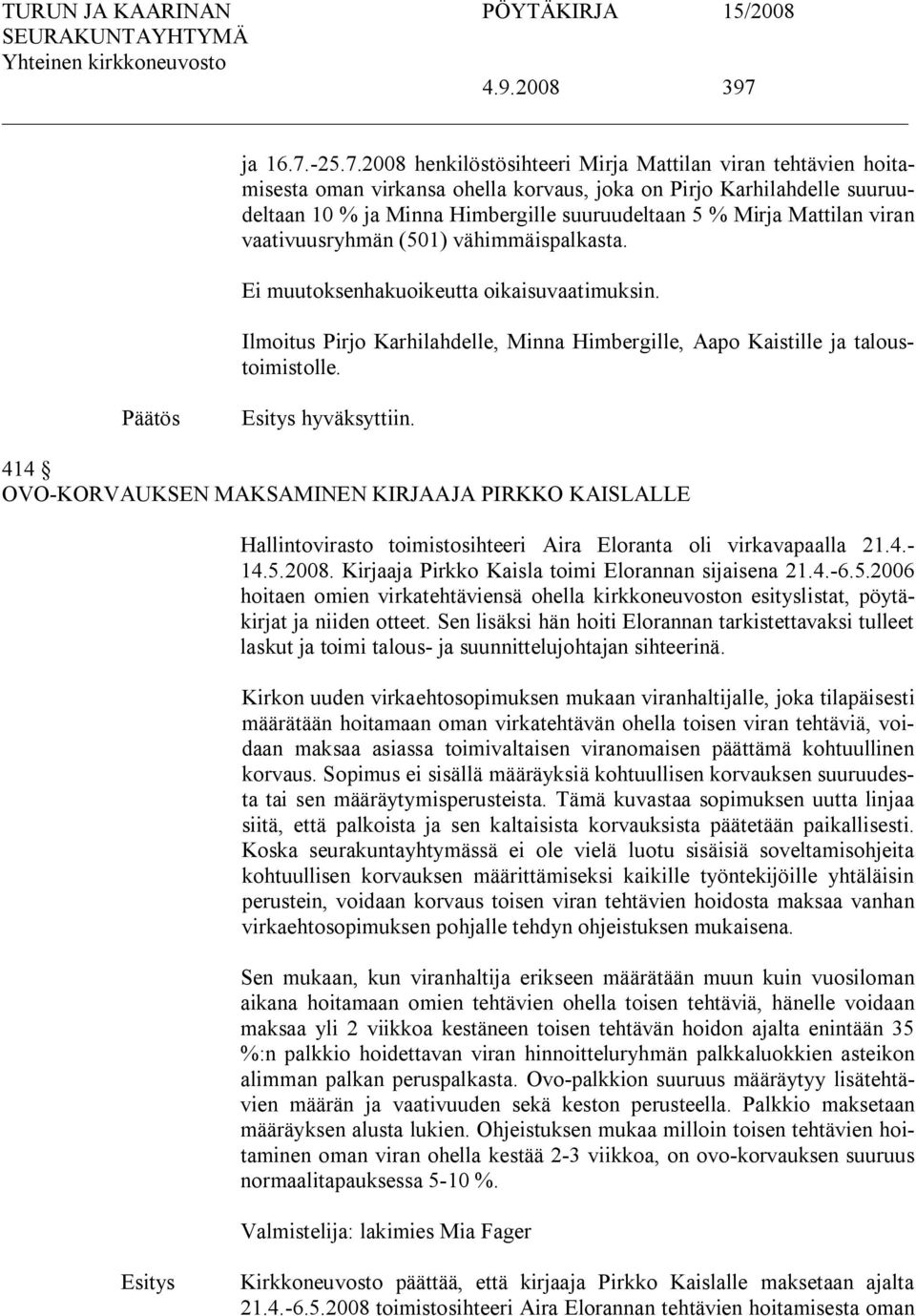 25.7.2008 henkilöstösihteeri Mirja Mattilan viran tehtävien hoitamisesta oman virkansa ohella korvaus, joka on Pirjo Karhilahdelle suuruudeltaan 10 % ja Minna Himbergille suuruudeltaan 5 % Mirja