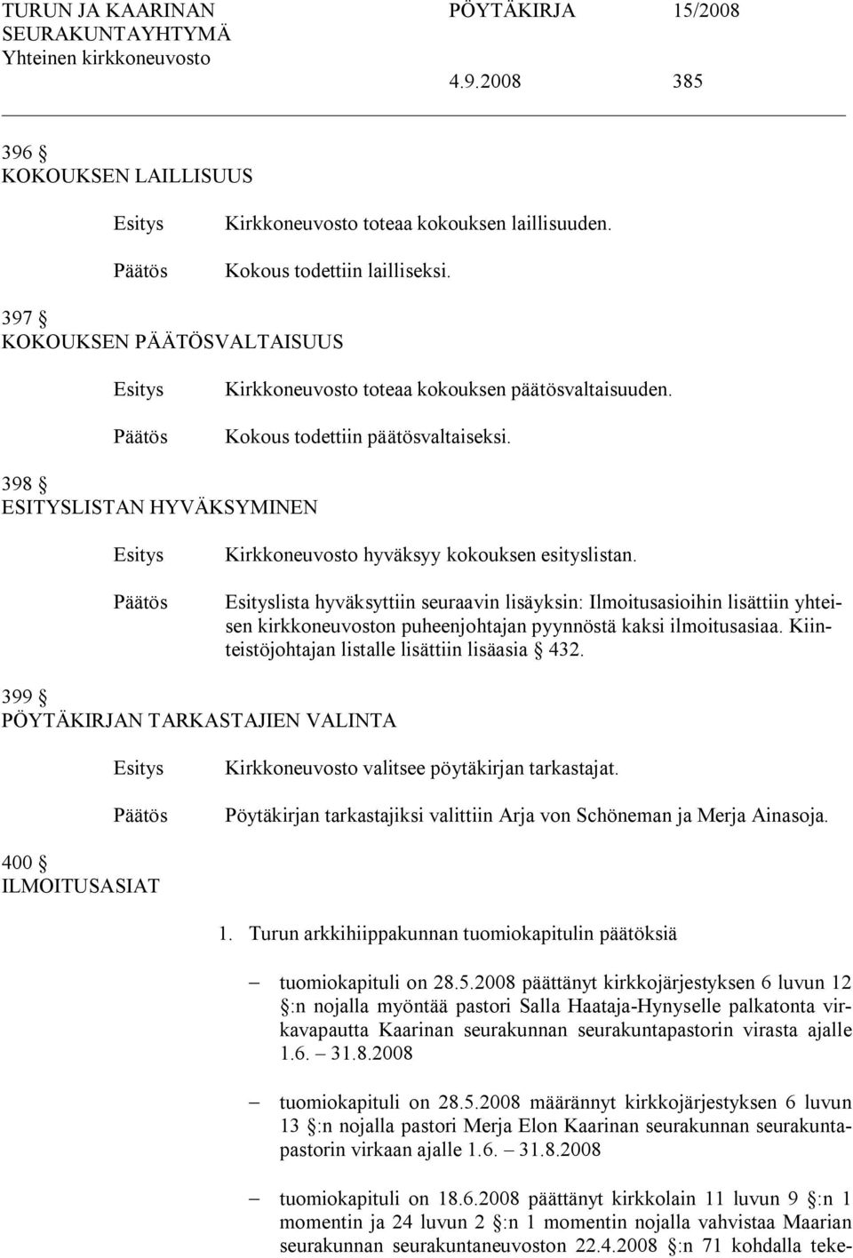 lista hyväksyttiin seuraavin lisäyksin: Ilmoitusasioihin lisättiin yhteisen kirkkoneuvoston puheenjohtajan pyynnöstä kaksi ilmoitusasiaa. Kiinteistöjohtajan listalle lisättiin lisäasia 432.