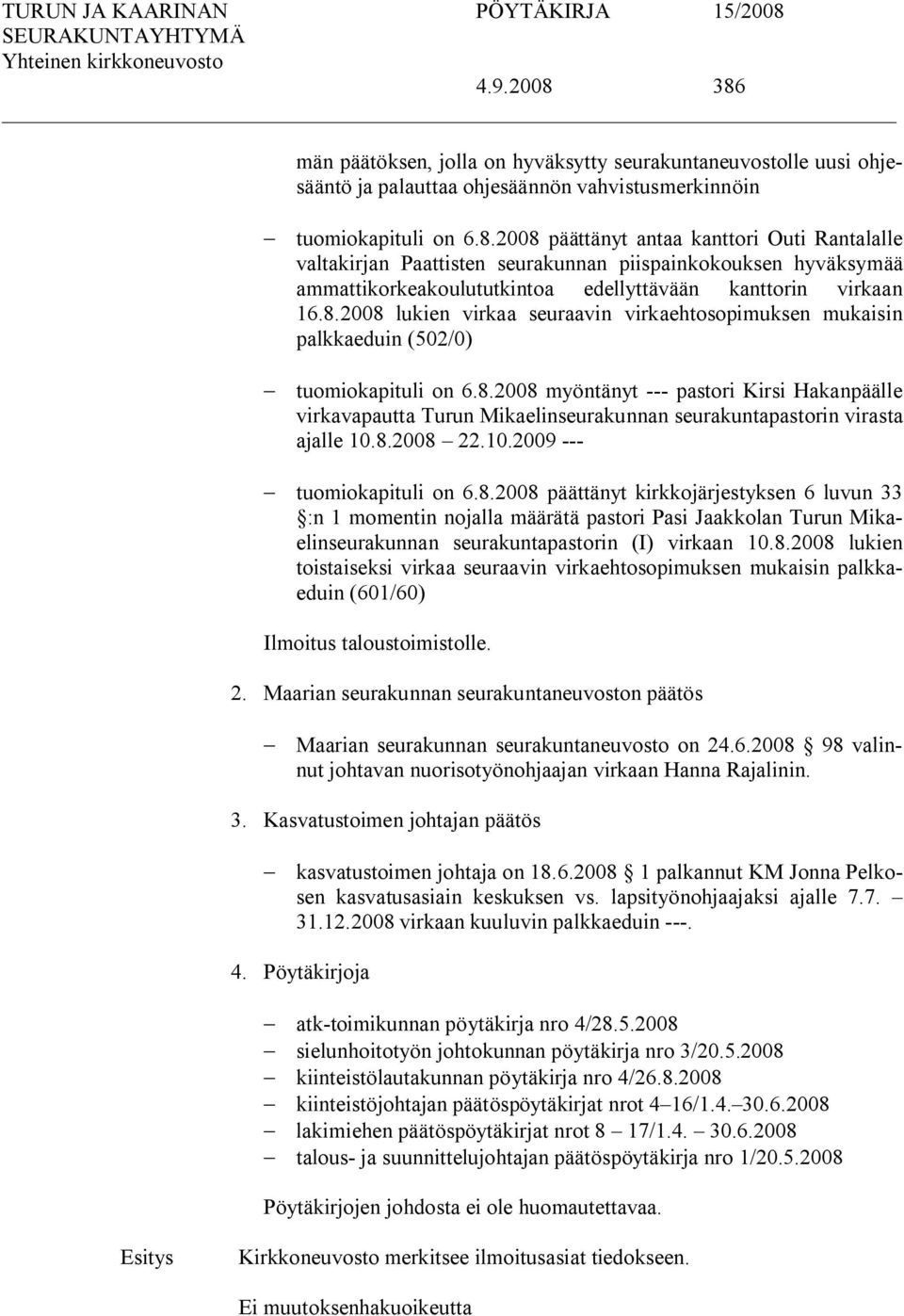 8.2008 22.10.2009 tuomiokapituli on 6.8.2008 päättänyt kirkkojärjestyksen 6 luvun 33 :n 1 momentin nojalla määrätä pastori Pasi Jaakkolan Turun Mikaelinseurakunnan seurakuntapastorin (I) virkaan 10.8.2008 lukien toistaiseksi virkaa seuraavin virkaehtosopimuksen mukaisin palkkaeduin (601/60) Ilmoitus taloustoimistolle.