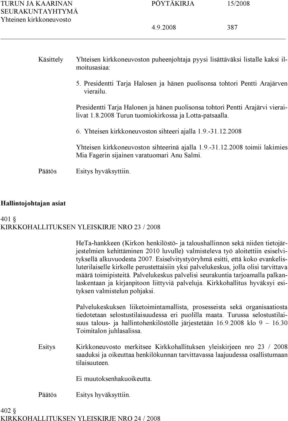 2008 Yhteisen kirkkoneuvoston sihteerinä ajalla 1.9. 31.12.2008 toimii lakimies Mia Fagerin sijainen varatuomari Anu Salmi. hyväksyttiin.