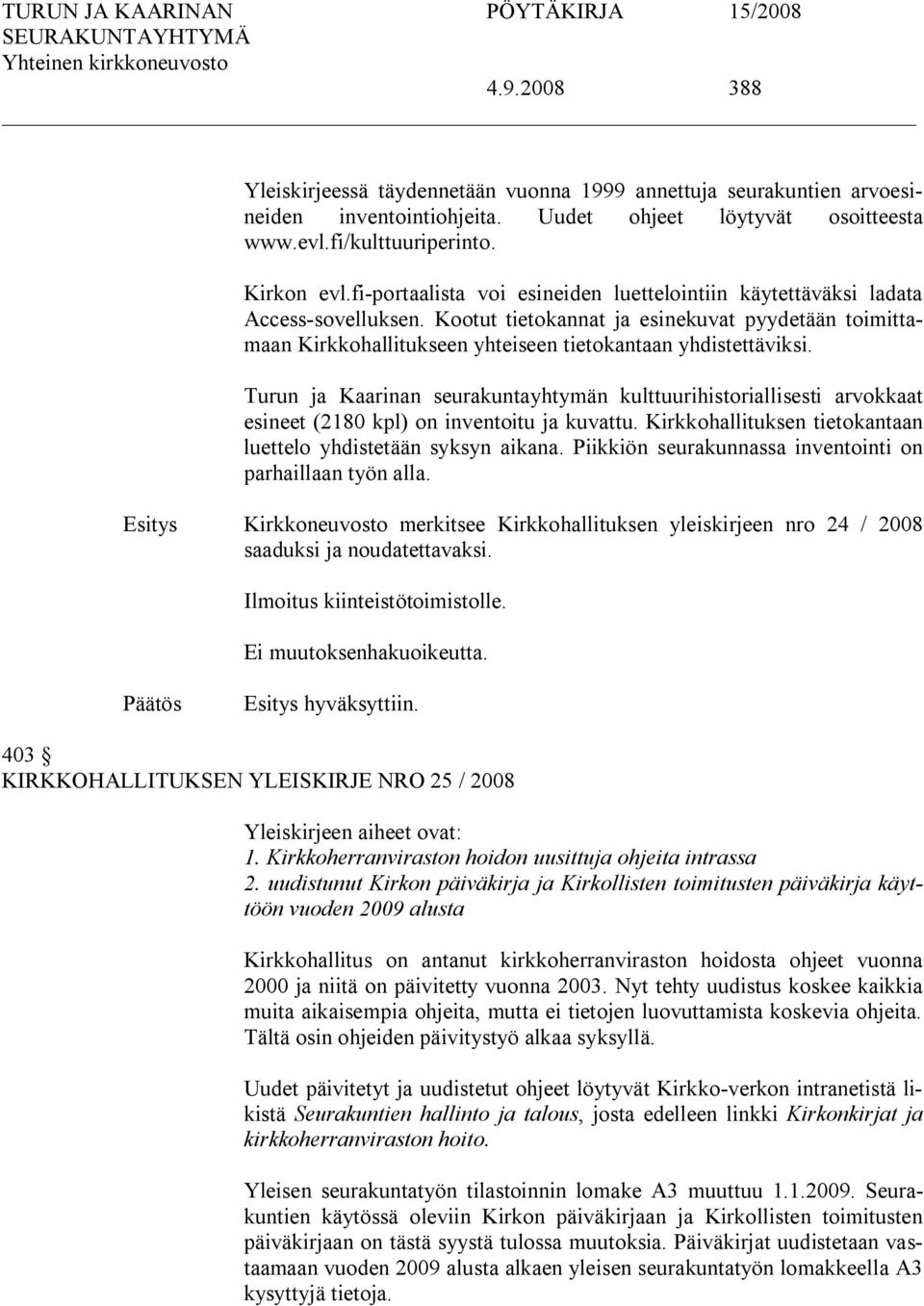 Turun ja Kaarinan seurakuntayhtymän kulttuurihistoriallisesti arvokkaat esineet (2180 kpl) on inventoitu ja kuvattu. Kirkkohallituksen tietokantaan luettelo yhdistetään syksyn aikana.