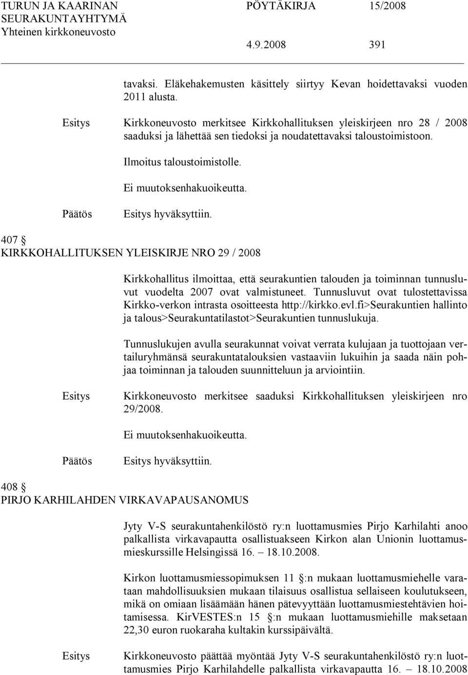 407 KIRKKOHALLITUKSEN YLEISKIRJE NRO 29 / 2008 Kirkkohallitus ilmoittaa, että seurakuntien talouden ja toiminnan tunnusluvut vuodelta 2007 ovat valmistuneet.