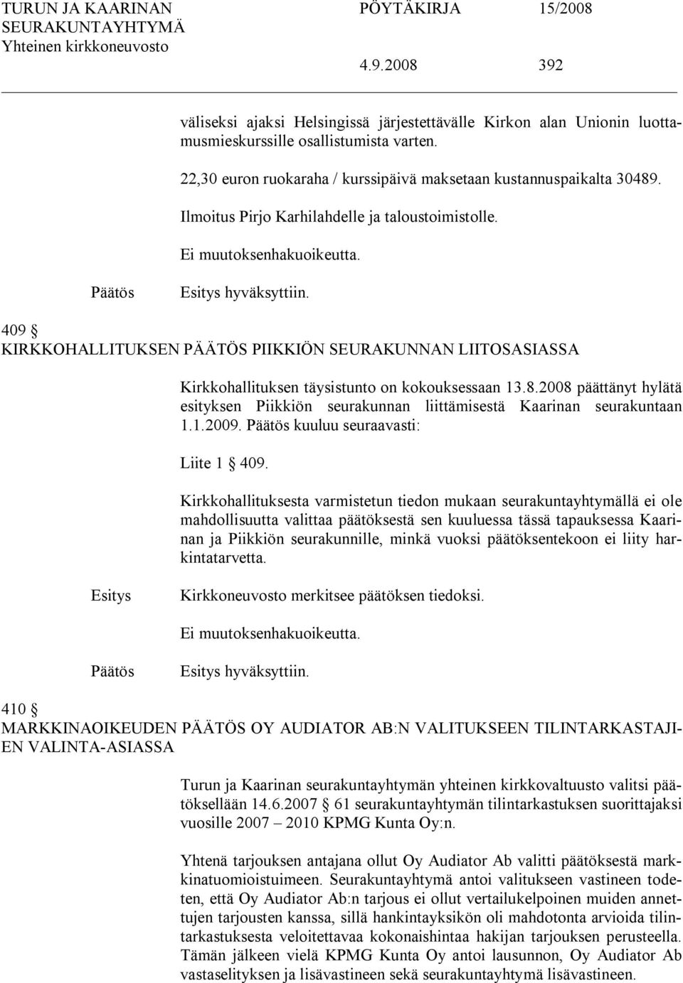 2008 päättänyt hylätä esityksen Piikkiön seurakunnan liittämisestä Kaarinan seurakuntaan 1.1.2009. kuuluu seuraavasti: Liite 1 409.