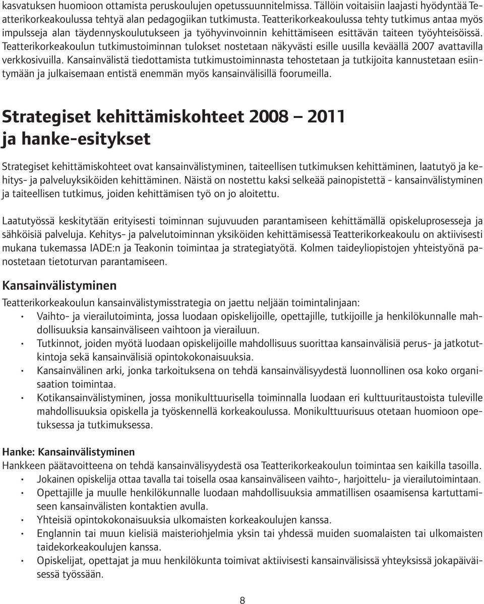 Teatterikorkeakoulun tutkimustoiminnan tulokset nostetaan näkyvästi esille uusilla keväällä 2007 avattavilla verkkosivuilla.