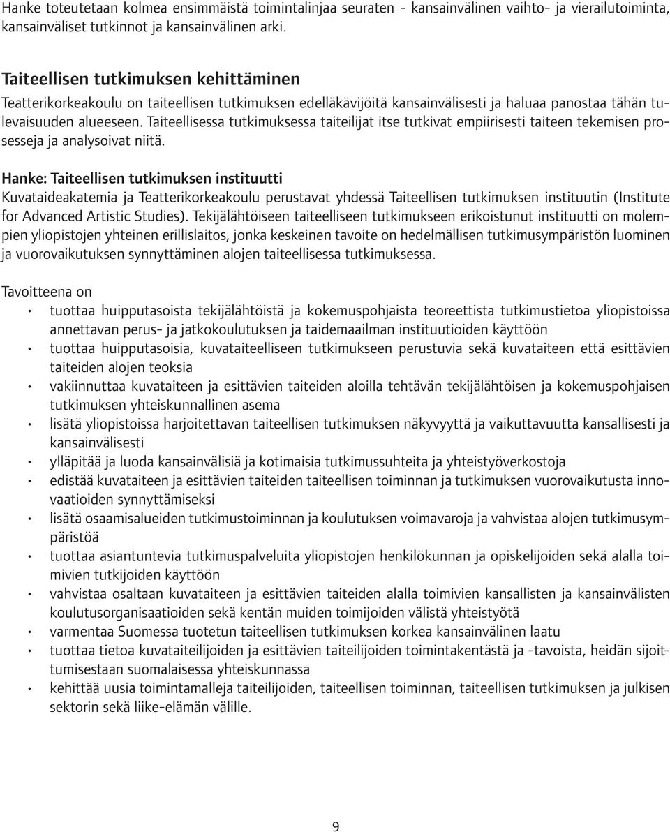 Taiteellisessa tutkimuksessa taiteilijat itse tutkivat empiirisesti taiteen tekemisen prosesseja ja analysoivat niitä.