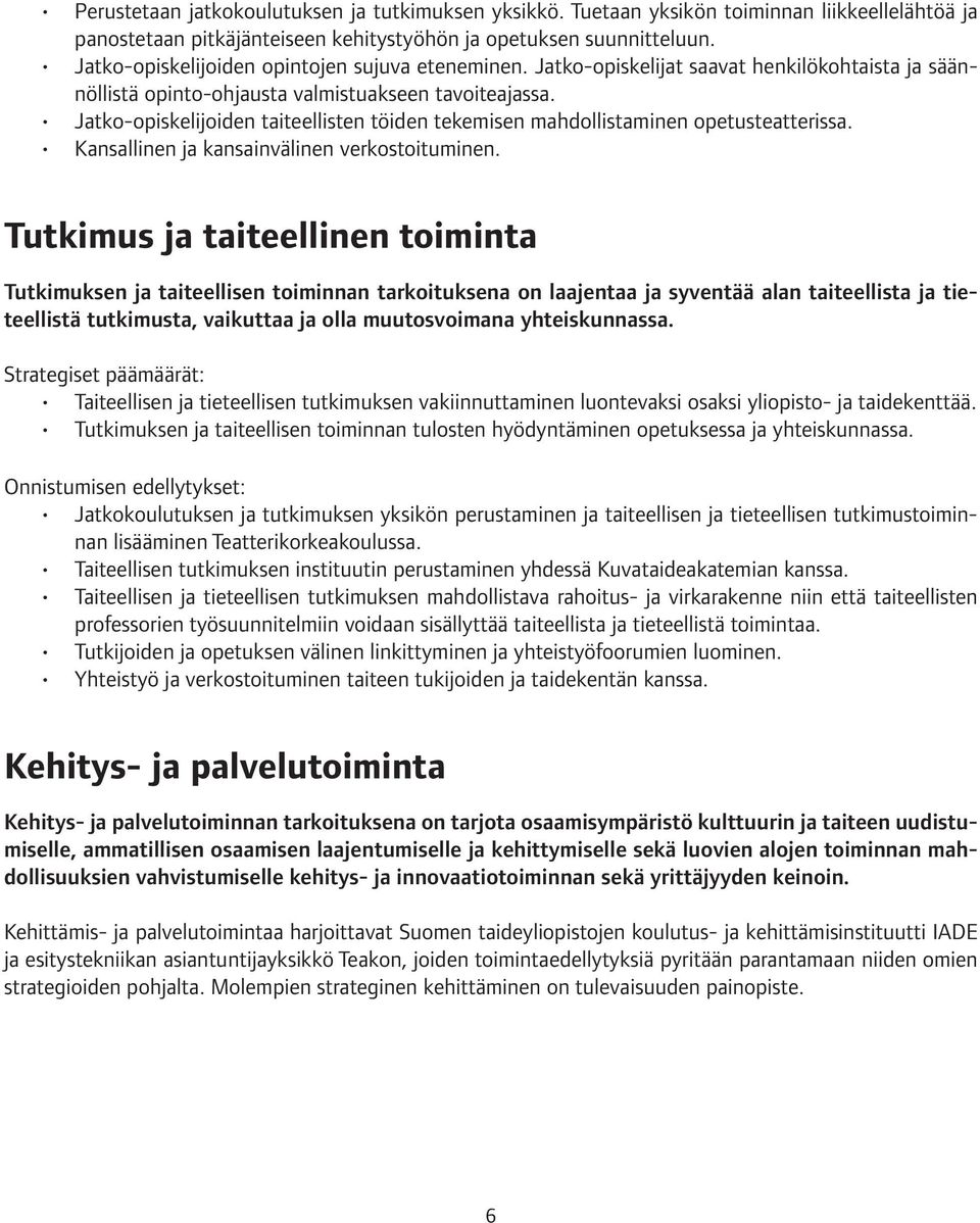 Jatko-opiskelijoiden taiteellisten töiden tekemisen mahdollistaminen opetusteatterissa. Kansallinen ja kansainvälinen verkostoituminen.