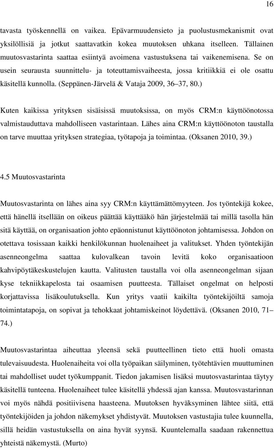 (Seppänen-Järvelä & Vataja 2009, 36 37, 80.) Kuten kaikissa yrityksen sisäisissä muutoksissa, on myös CRM:n käyttöönotossa valmistauduttava mahdolliseen vastarintaan.