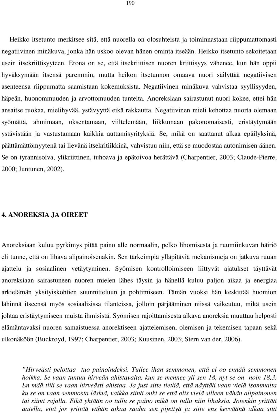 Erona on se, että itsekriittisen nuoren kriittisyys vähenee, kun hän oppii hyväksymään itsensä paremmin, mutta heikon itsetunnon omaava nuori säilyttää negatiivisen asenteensa riippumatta saamistaan