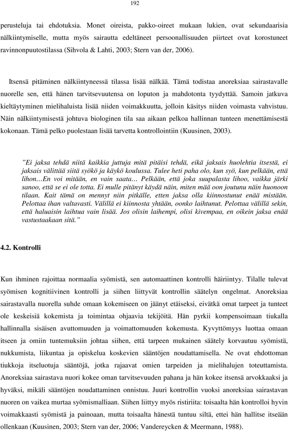 2003; Stern van der, 2006). Itsensä pitäminen nälkiintyneessä tilassa lisää nälkää. Tämä todistaa anoreksiaa sairastavalle nuorelle sen, että hänen tarvitsevuutensa on loputon ja mahdotonta tyydyttää.