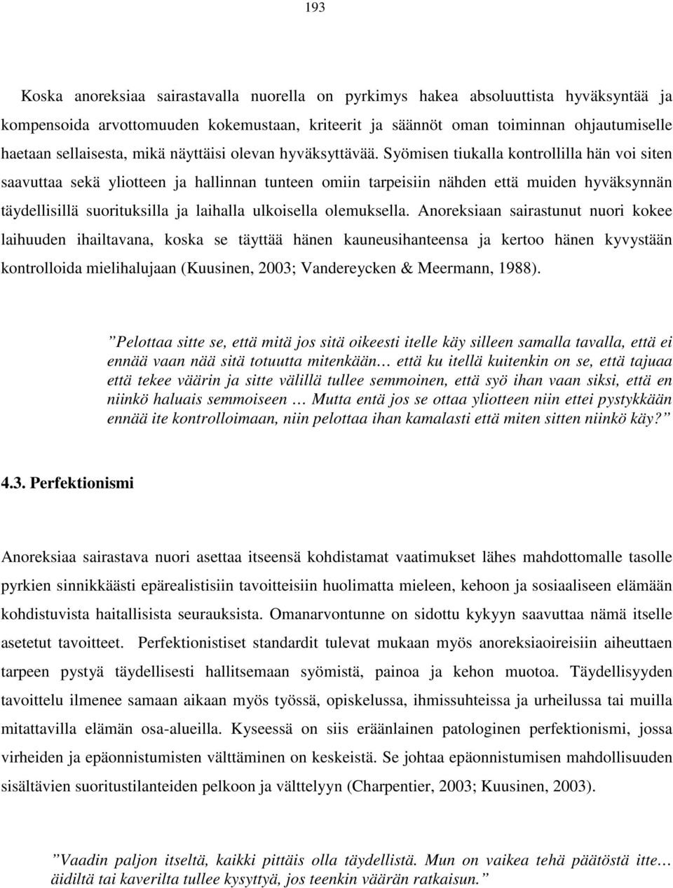 Syömisen tiukalla kontrollilla hän voi siten saavuttaa sekä yliotteen ja hallinnan tunteen omiin tarpeisiin nähden että muiden hyväksynnän täydellisillä suorituksilla ja laihalla ulkoisella