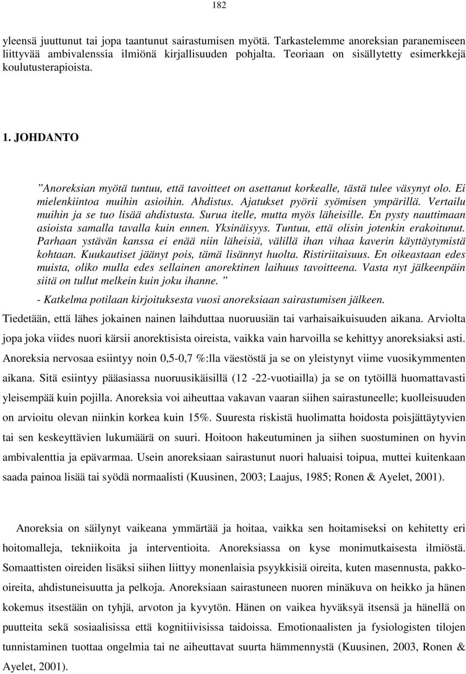 Ahdistus. Ajatukset pyörii syömisen ympärillä. Vertailu muihin ja se tuo lisää ahdistusta. Surua itelle, mutta myös läheisille. En pysty nauttimaan asioista samalla tavalla kuin ennen. Yksinäisyys.