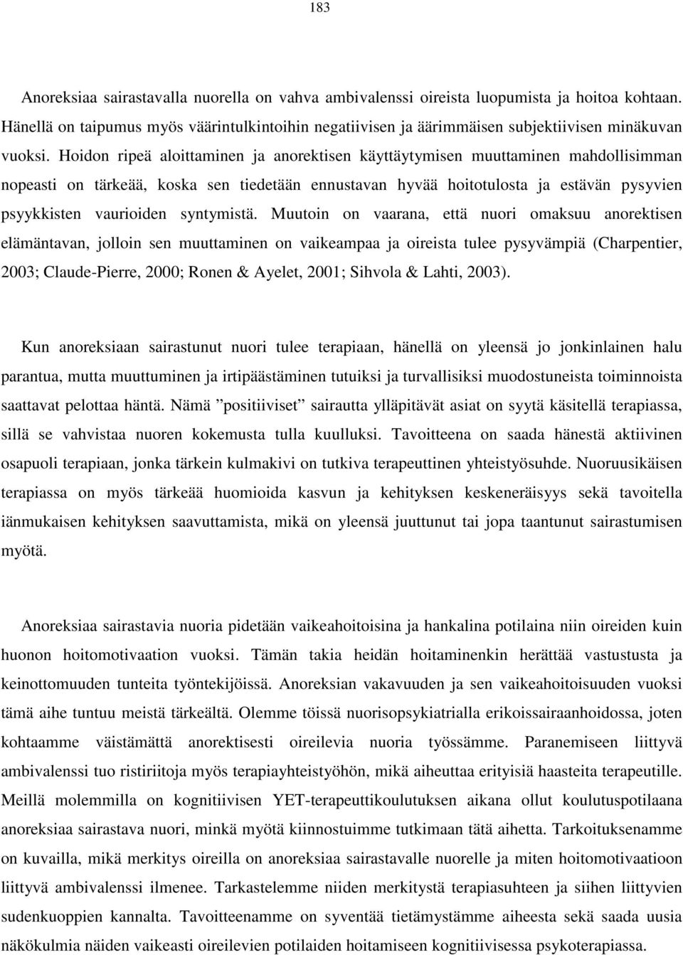 Hoidon ripeä aloittaminen ja anorektisen käyttäytymisen muuttaminen mahdollisimman nopeasti on tärkeää, koska sen tiedetään ennustavan hyvää hoitotulosta ja estävän pysyvien psyykkisten vaurioiden