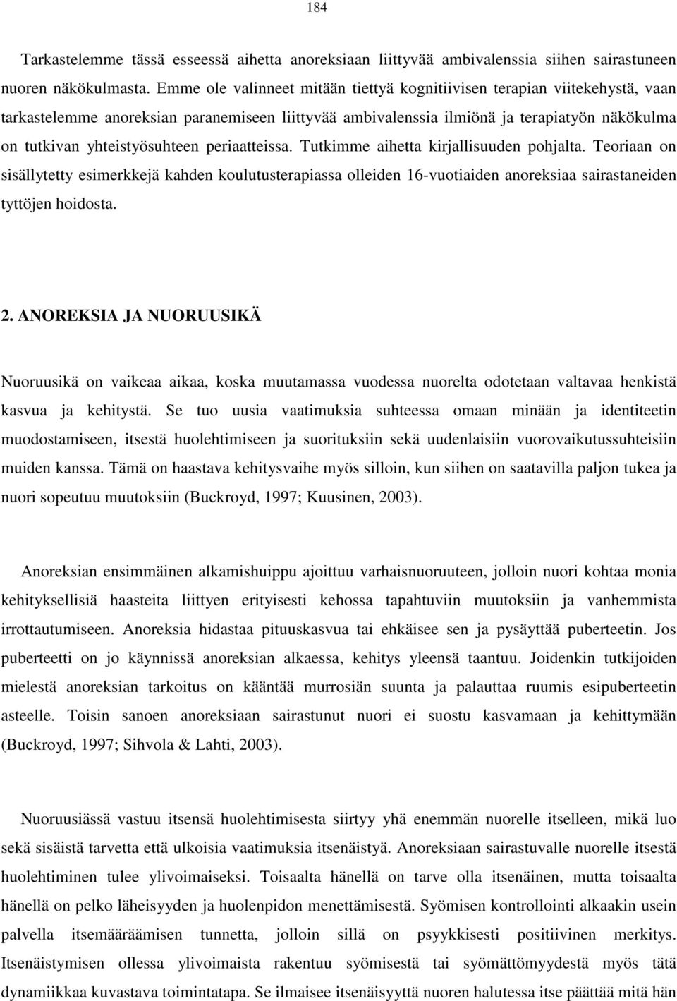 periaatteissa. Tutkimme aihetta kirjallisuuden pohjalta. Teoriaan on sisällytetty esimerkkejä kahden koulutusterapiassa olleiden 16-vuotiaiden anoreksiaa sairastaneiden tyttöjen hoidosta. 2.