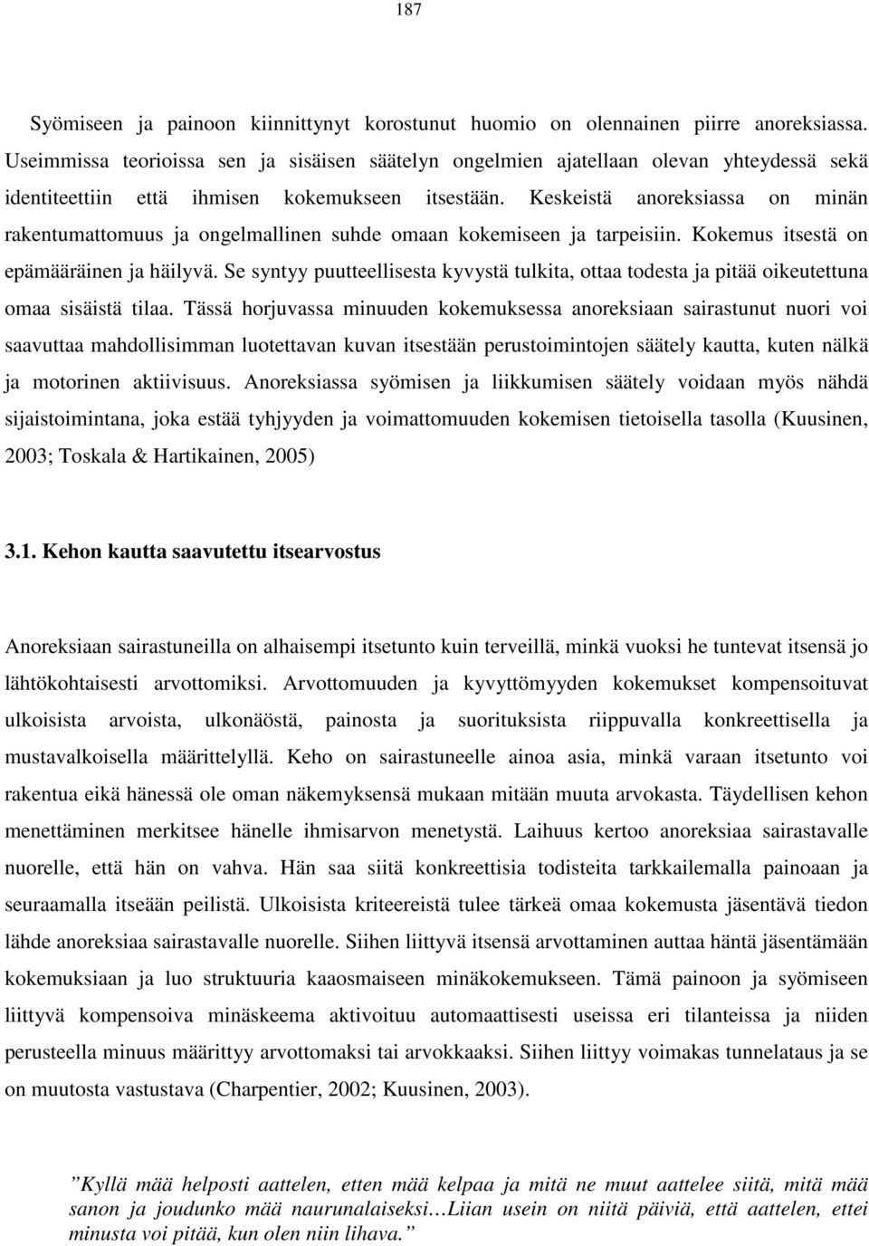 Keskeistä anoreksiassa on minän rakentumattomuus ja ongelmallinen suhde omaan kokemiseen ja tarpeisiin. Kokemus itsestä on epämääräinen ja häilyvä.