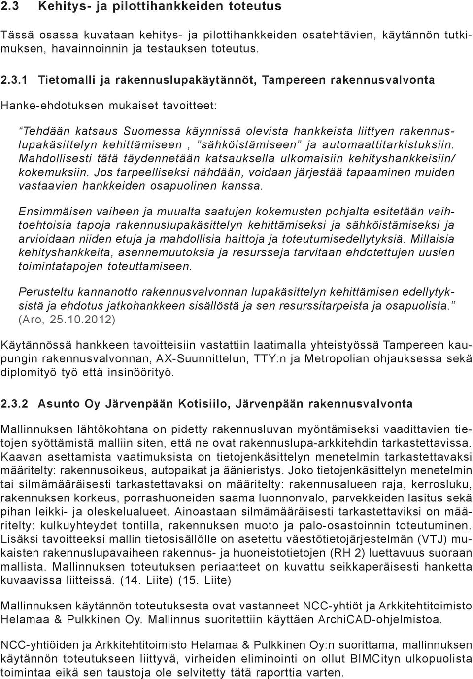 sähköistämiseen ja automaattitarkistuksiin. Mahdollisesti tätä täydennetään katsauksella ulkomaisiin kehityshankkeisiin/ kokemuksiin.