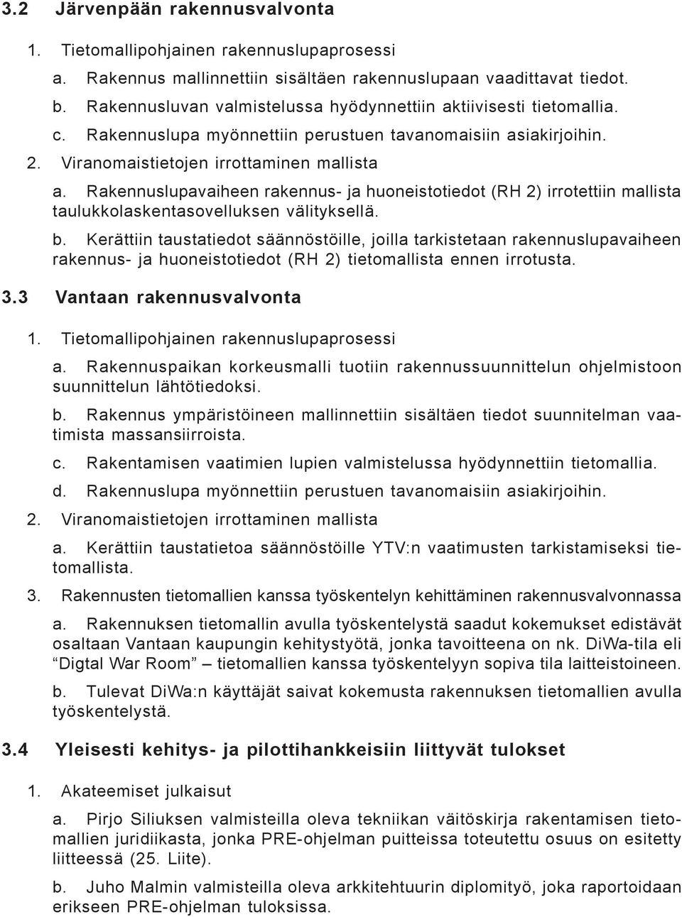 Rakennuslupavaiheen rakennus- ja huoneistotiedot (RH 2) irrotettiin mallista taulukkolaskentasovelluksen välityksellä. b.