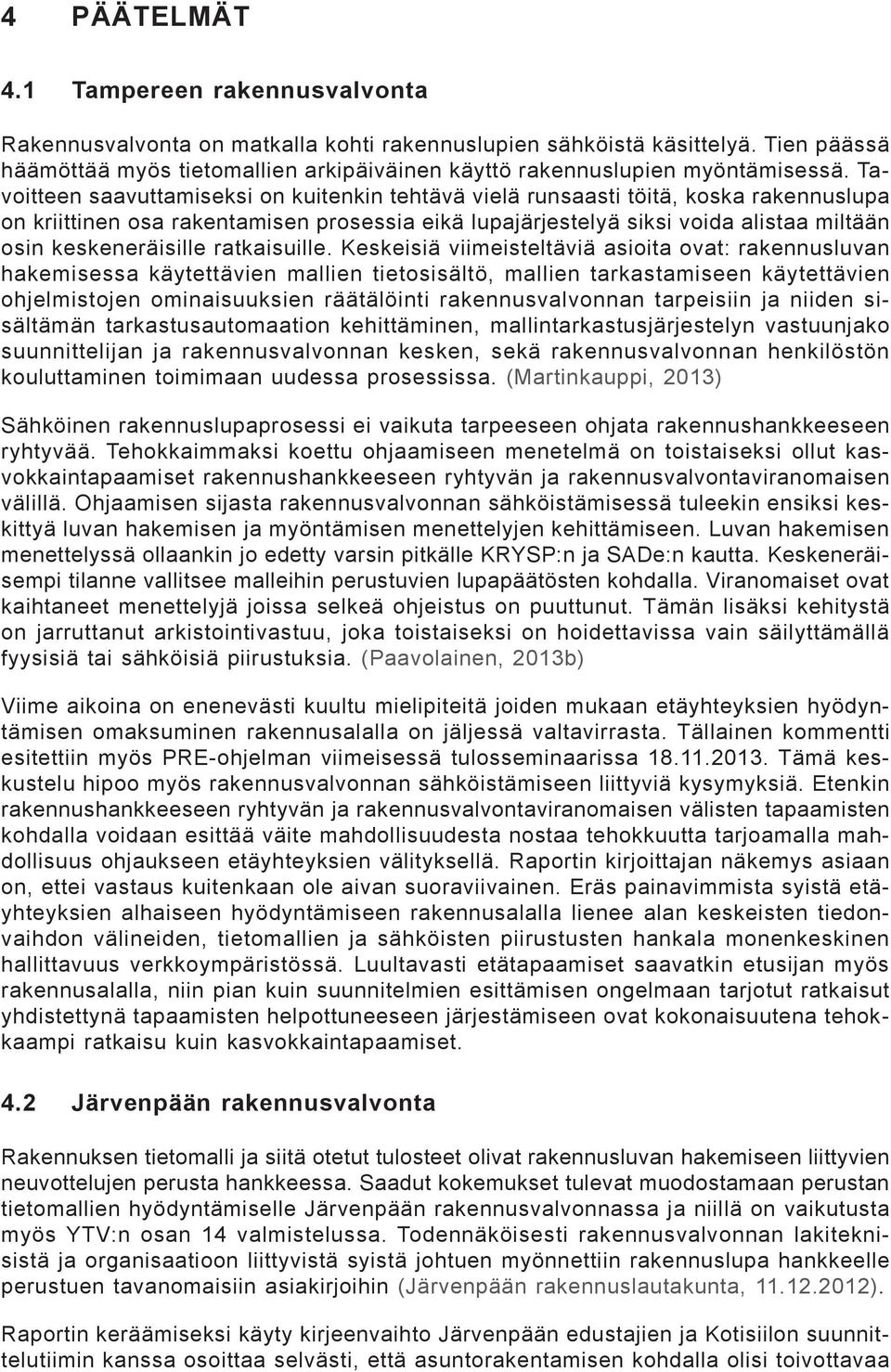 Tavoitteen saavuttamiseksi on kuitenkin tehtävä vielä runsaasti töitä, koska rakennuslupa on kriittinen osa rakentamisen prosessia eikä lupajärjestelyä siksi voida alistaa miltään osin