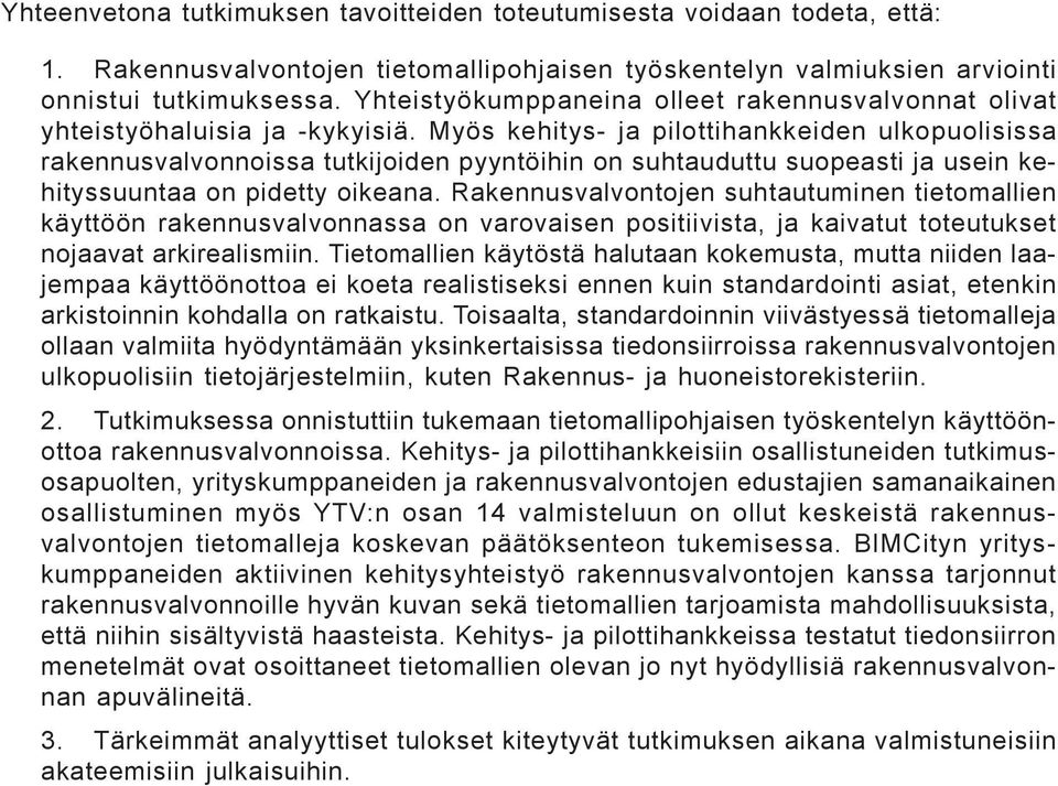 Myös kehitys- ja pilottihankkeiden ulkopuolisissa rakennusvalvonnoissa tutkijoiden pyyntöihin on suhtauduttu suopeasti ja usein kehityssuuntaa on pidetty oikeana.