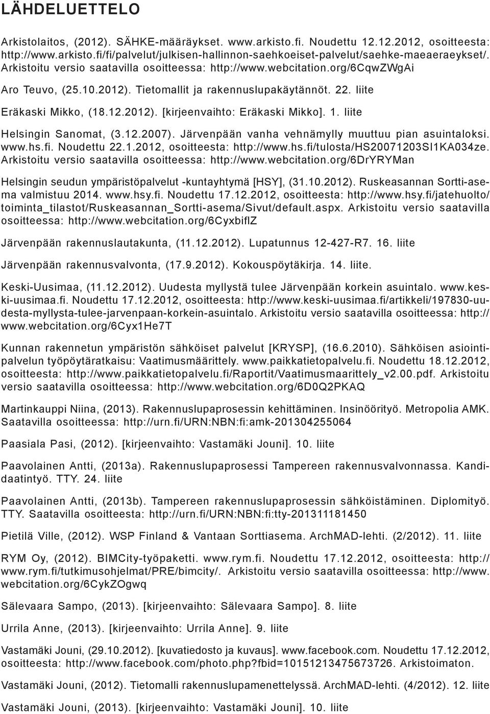 1. liite Helsingin Sanomat, (3.12.2007). Järvenpään vanha vehnämylly muuttuu pian asuintaloksi. www.hs.fi. Noudettu 22.1.2012, osoitteesta: http://www.hs.fi/tulosta/hs20071203si1ka034ze.