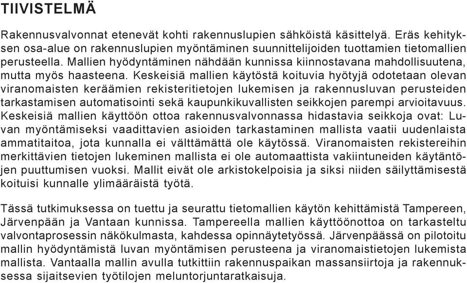 Keskeisiä mallien käytöstä koituvia hyötyjä odotetaan olevan viranomaisten keräämien rekisteritietojen lukemisen ja rakennusluvan perusteiden tarkastamisen automatisointi sekä kaupunkikuvallisten