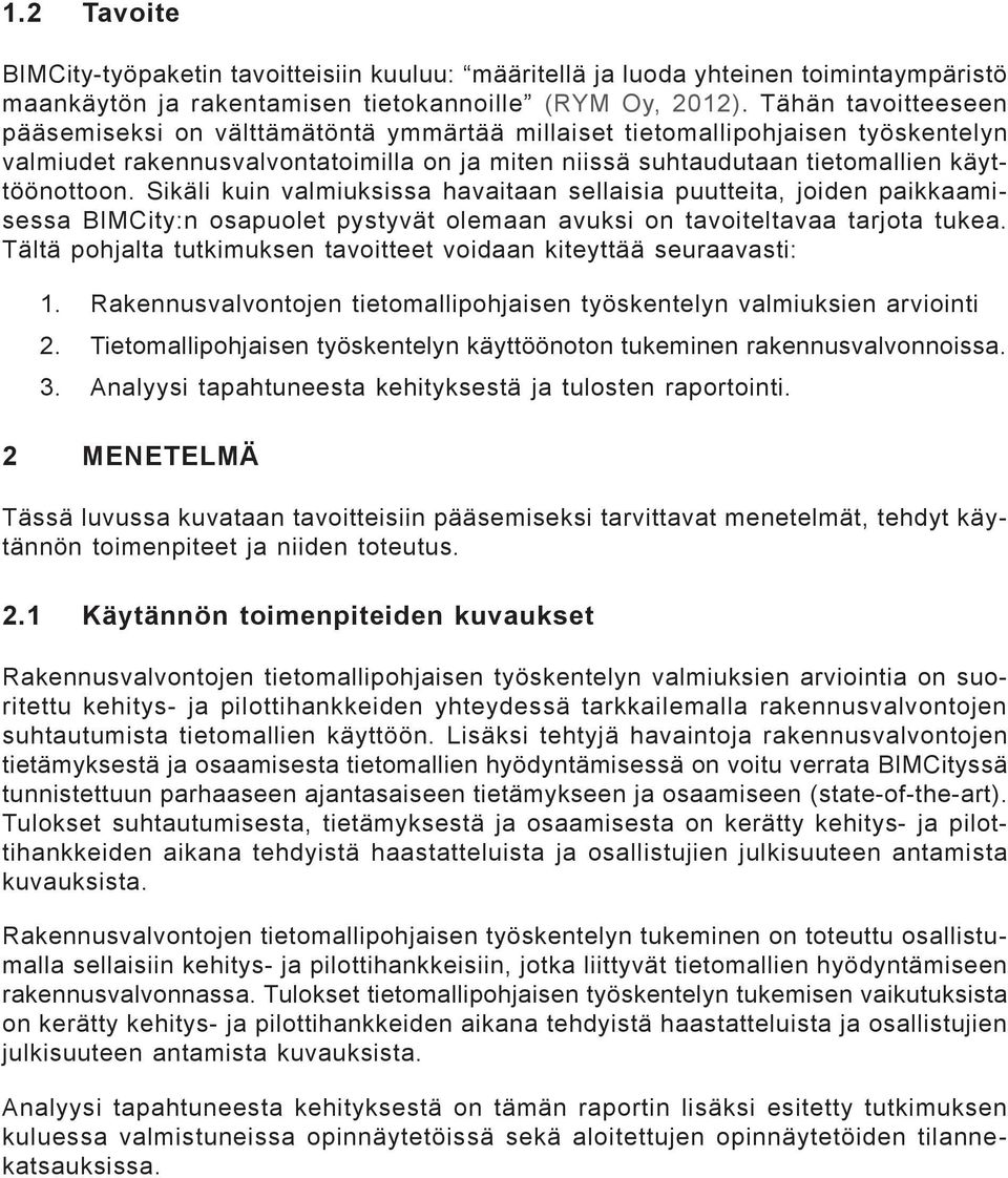 Sikäli kuin valmiuksissa havaitaan sellaisia puutteita, joiden paikkaamisessa BIMCity:n osapuolet pystyvät olemaan avuksi on tavoiteltavaa tarjota tukea.