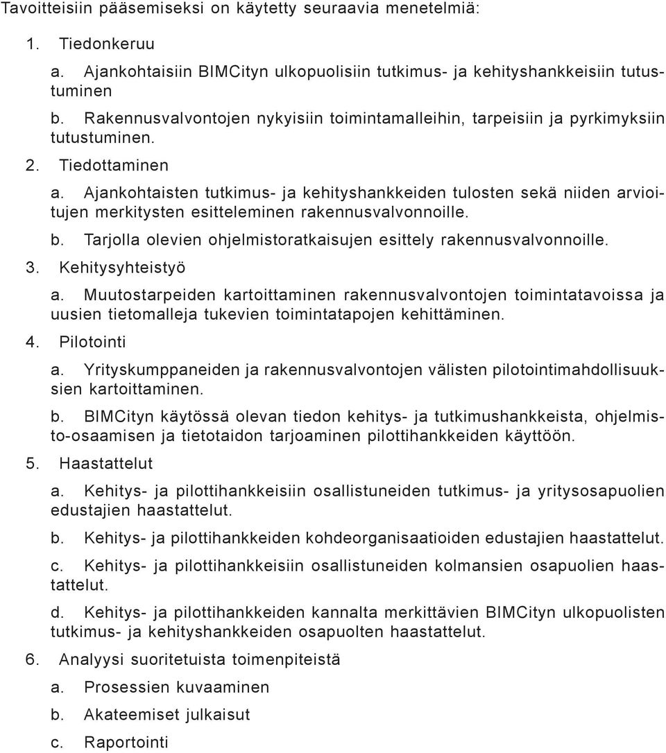 Ajankohtaisten tutkimus- ja kehityshankkeiden tulosten sekä niiden arvioitujen merkitysten esitteleminen rakennusvalvonnoille. b. Tarjolla olevien ohjelmistoratkaisujen esittely rakennusvalvonnoille.