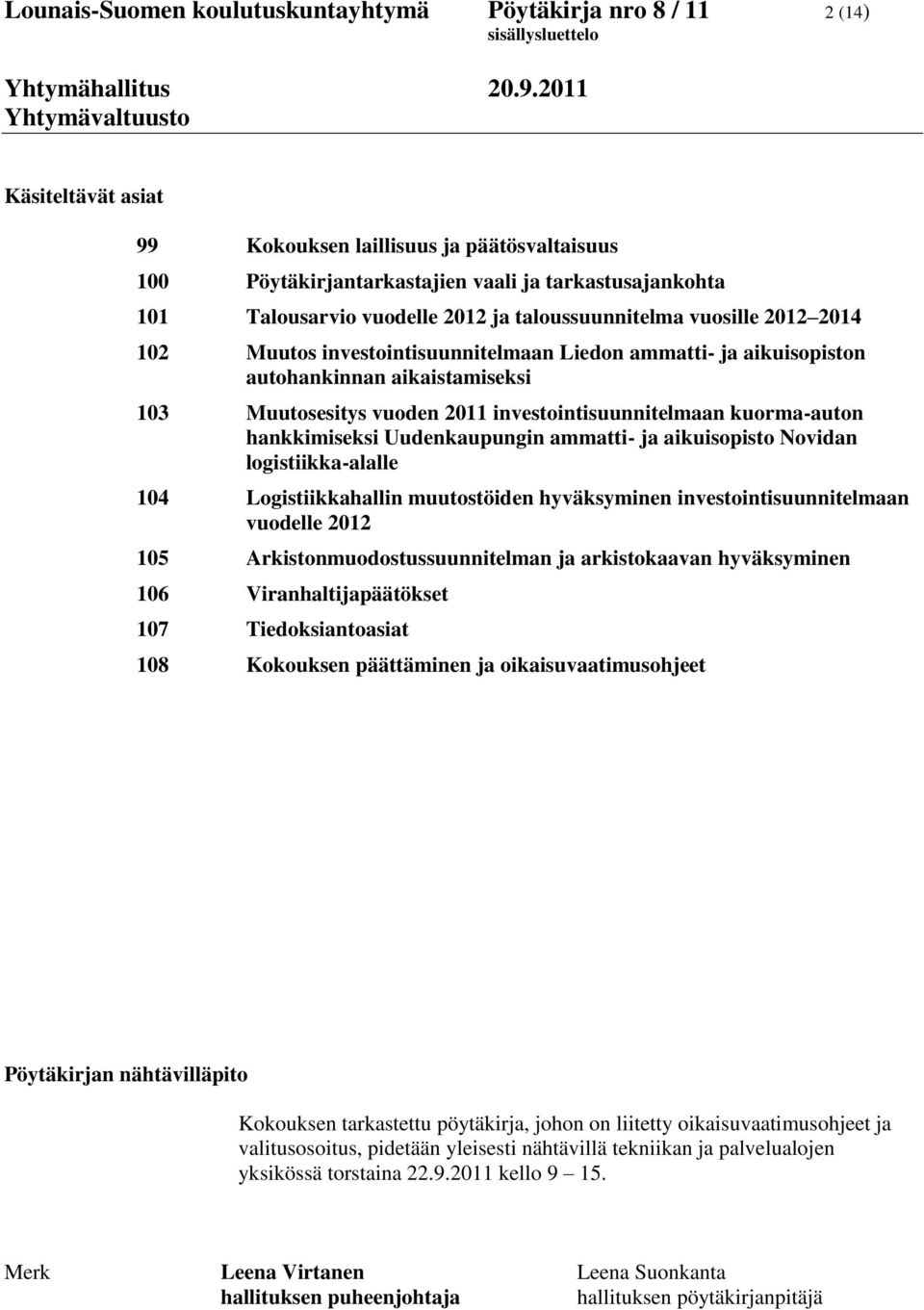 investointisuunnitelmaan kuorma-auton hankkimiseksi Uudenkaupungin ammatti- ja aikuisopisto Novidan logistiikka-alalle 104 Logistiikkahallin muutostöiden hyväksyminen investointisuunnitelmaan