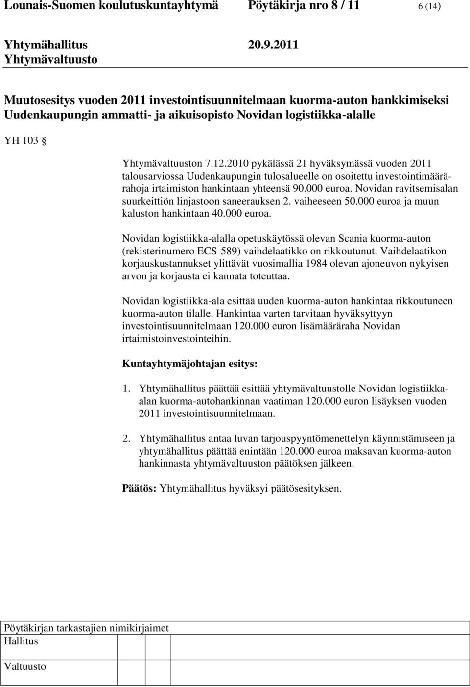 000 euroa. Novidan ravitsemisalan suurkeittiön linjastoon saneerauksen 2. vaiheeseen 50.000 euroa ja muun kaluston hankintaan 40.000 euroa. Novidan logistiikka-alalla opetuskäytössä olevan Scania kuorma-auton (rekisterinumero ECS-589) vaihdelaatikko on rikkoutunut.