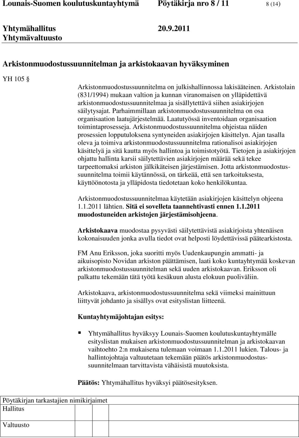 Parhaimmillaan arkistonmuodostussuunnitelma on osa organisaation laatujärjestelmää. Laatutyössä inventoidaan organisaation toimintaprosesseja.