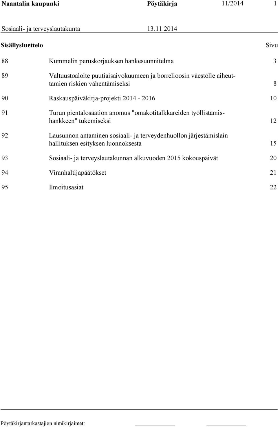 2014 Sisällysluettelo Sivu 88 Kummelin peruskorjauksen hankesuunnitelma 3 89 Valtuustoaloite puutiaisaivokuumeen ja borrelioosin väestölle aiheuttamien