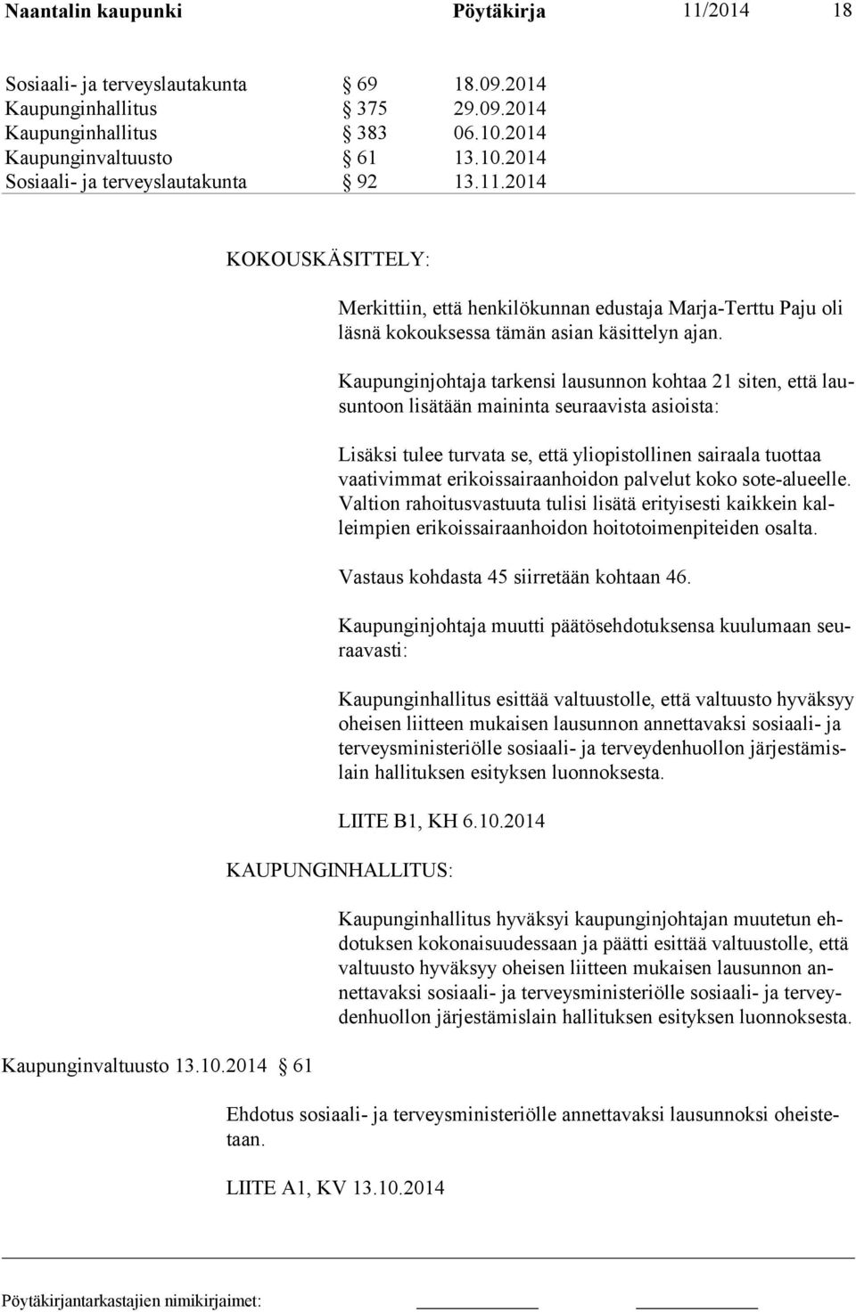 Kaupunginjohtaja tarkensi lausunnon kohtaa 21 siten, että lausuntoon lisä tään maininta seuraavista asioista: Lisäksi tulee turvata se, että yliopistollinen sairaala tuottaa vaativimmat eri