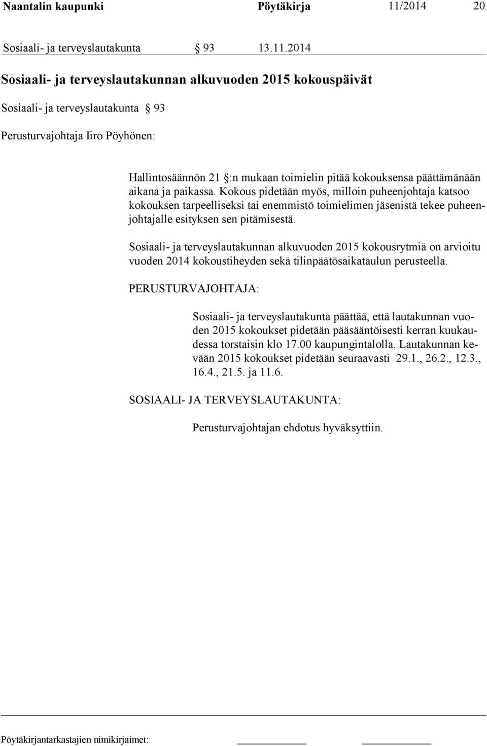 2014 Sosiaali- ja terveyslautakunnan alkuvuoden 2015 kokouspäivät Sosiaali- ja terveyslautakunta 93 Perusturvajohtaja Iiro Pöyhönen: Hallintosäännön 21 :n mukaan toimielin pitää kokouksensa